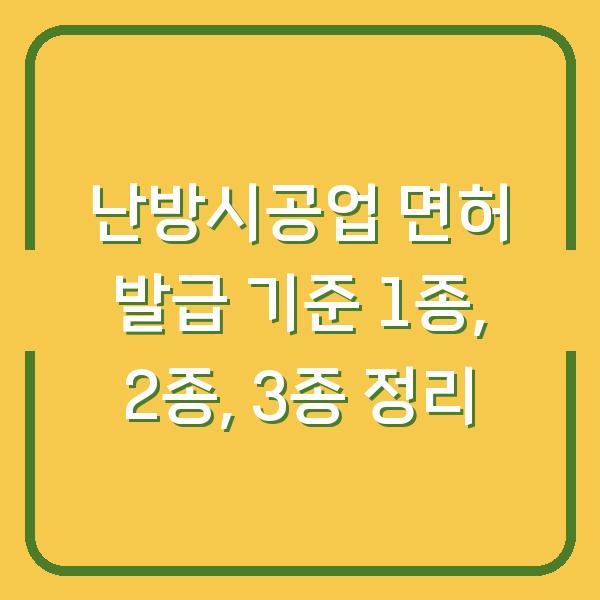 난방시공업 면허 발급 기준 1종, 2종, 3종 정리