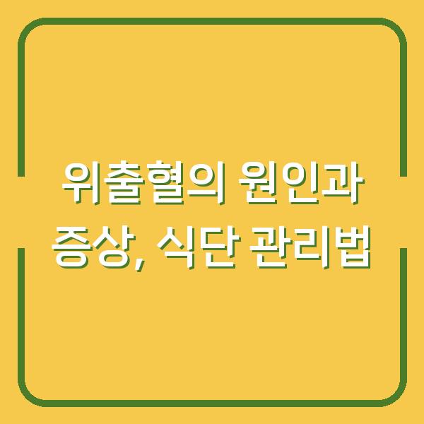 위출혈의 원인과 증상, 식단 관리법