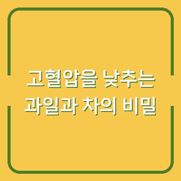 고혈압을 낮추는 과일과 차의 비밀
