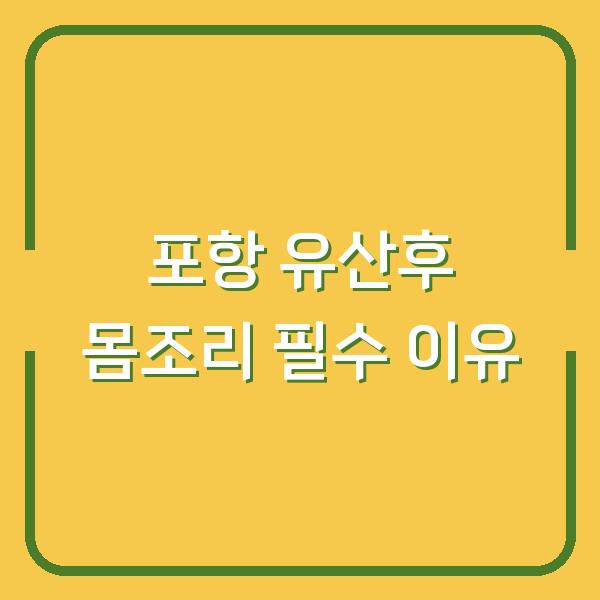 포항 유산후 몸조리 필수 이유