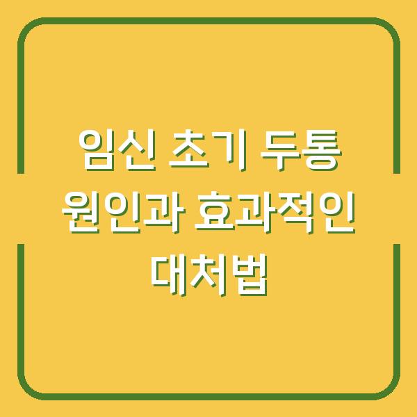 임신 초기 두통 원인과 효과적인 대처법