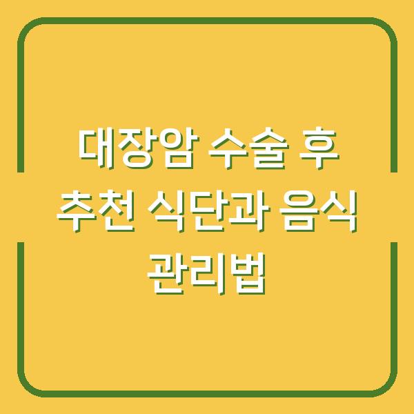 대장암 수술 후 추천 식단과 음식 관리법