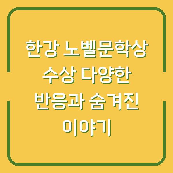 한강 노벨문학상 수상 다양한 반응과 숨겨진 이야기