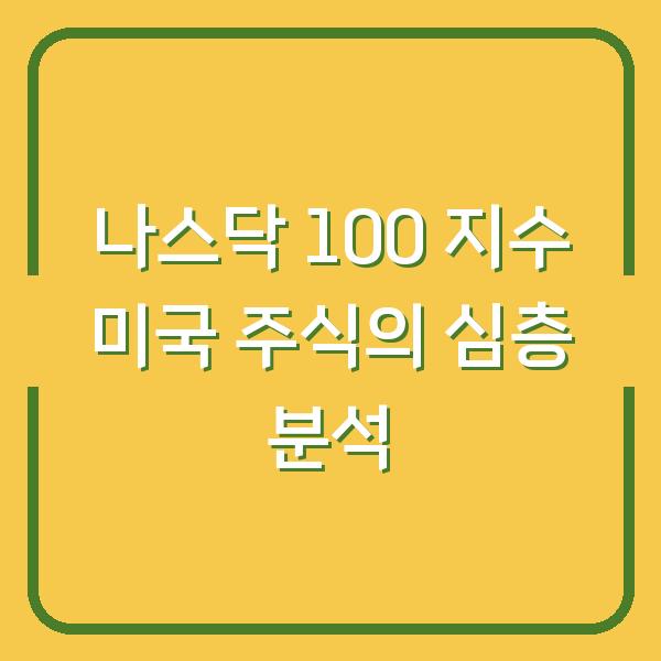 나스닥 100 지수 미국 주식의 심층 분석