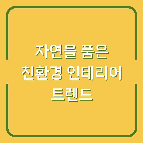 자연을 품은 친환경 인테리어 트렌드