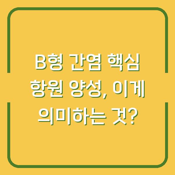 B형 간염 핵심 항원 양성, 이게 의미하는 것?