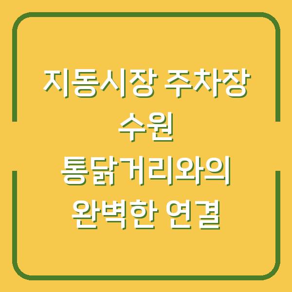 지동시장 주차장 수원 통닭거리와의 완벽한 연결