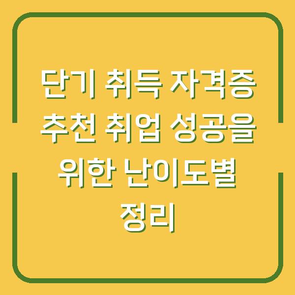 단기 취득 자격증 추천 취업 성공을 위한 난이도별 정리