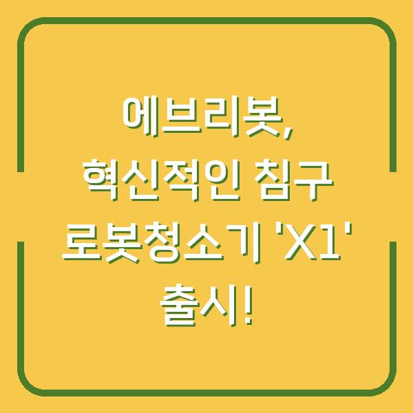 에브리봇, 혁신적인 침구 로봇청소기 ‘X1’ 출시!