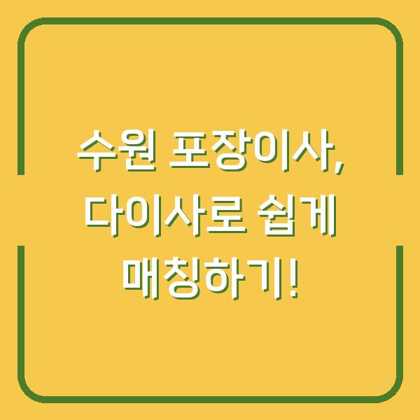 수원 포장이사, 다이사로 쉽게 매칭하기!