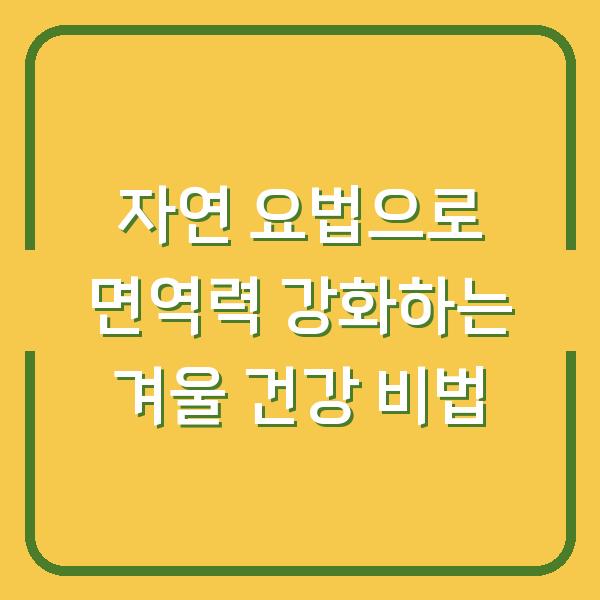 자연 요법으로 면역력 강화하는 겨울 건강 비법