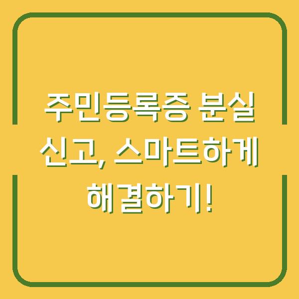 주민등록증 분실 신고, 스마트하게 해결하기!