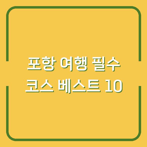 포항 여행 필수 코스 베스트 10
