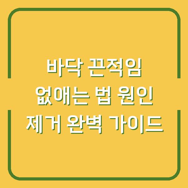 바닥 끈적임 없애는 법 원인 제거 완벽 가이드