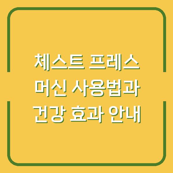 체스트 프레스 머신 사용법과 건강 효과 안내