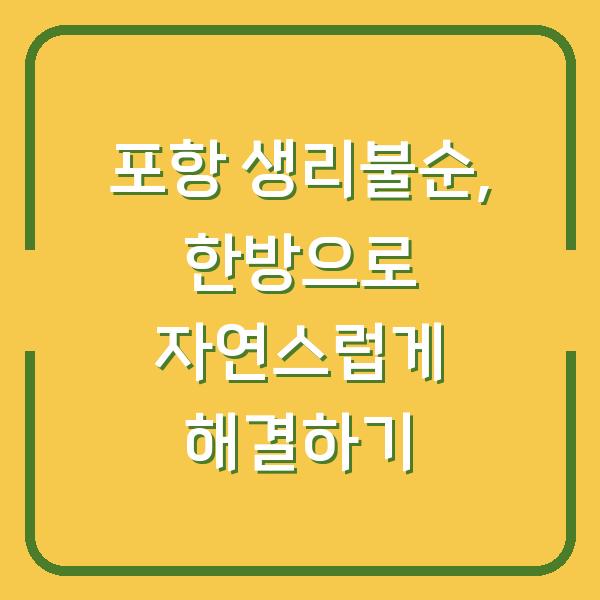 포항 생리불순, 한방으로 자연스럽게 해결하기