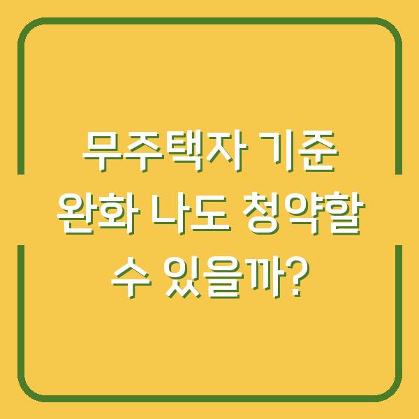 무주택자 기준 완화 나도 청약할 수 있을까?