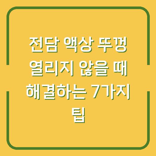 전담 액상 뚜껑 열리지 않을 때 해결하는 7가지 팁