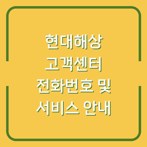 현대해상 고객센터 전화번호 및 서비스 안내