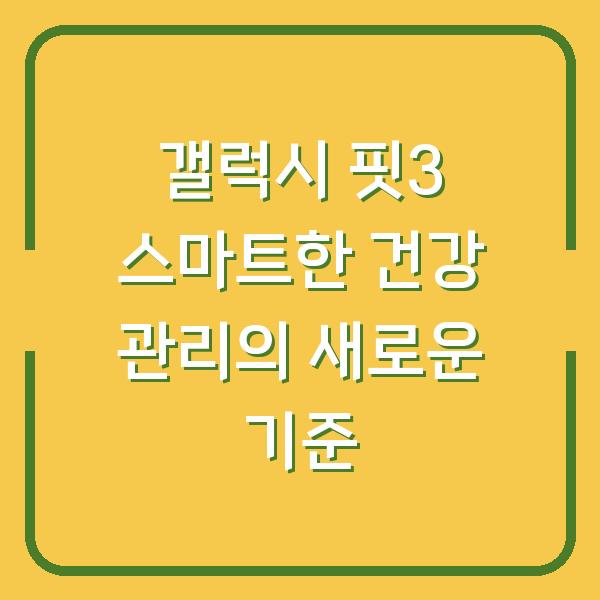 갤럭시 핏3 스마트한 건강 관리의 새로운 기준