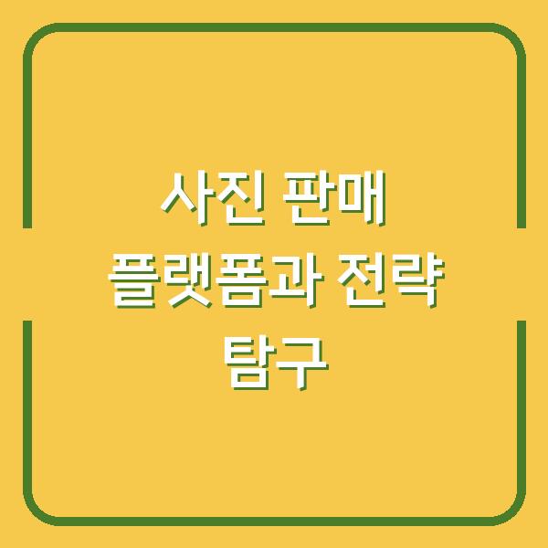 사진 판매 플랫폼과 전략 탐구