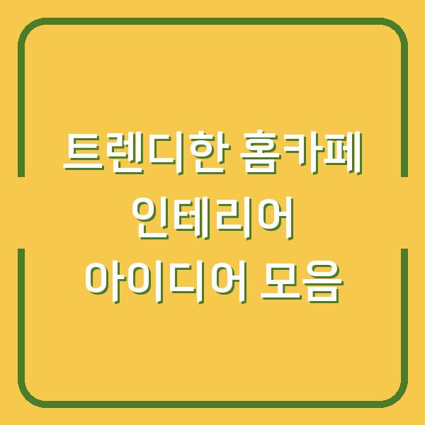 트렌디한 홈카페 인테리어 아이디어 모음