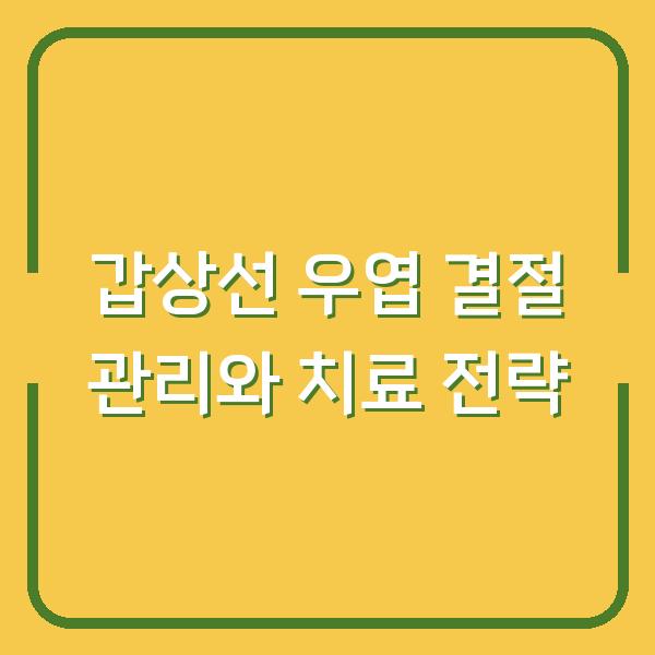 갑상선 우엽 결절 관리와 치료 전략