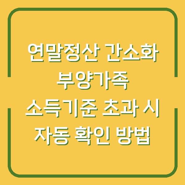 연말정산 간소화 부양가족 소득기준 초과 시 자동 확인 방법
