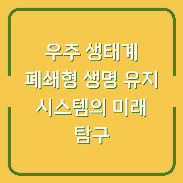 우주 생태계 폐쇄형 생명 유지 시스템의 미래 탐구