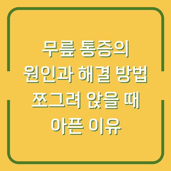 무릎 통증의 원인과 해결 방법 쪼그려 앉을 때 아픈 이유