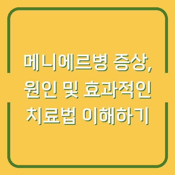 메니에르병 증상, 원인 및 효과적인 치료법 이해하기