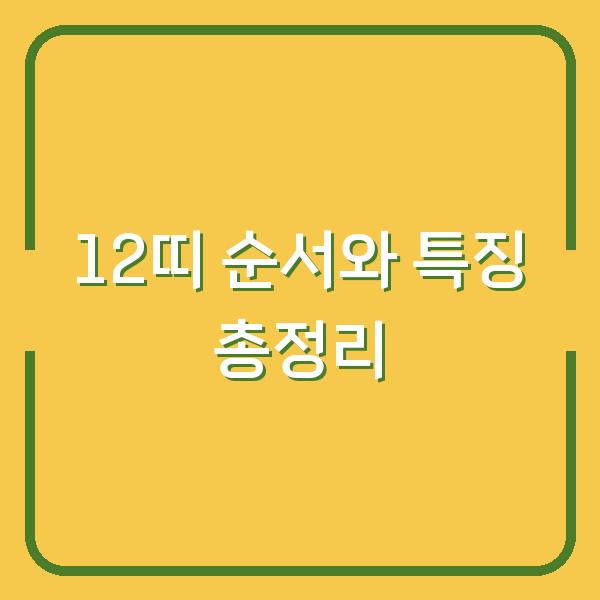12띠 순서와 특징 총정리