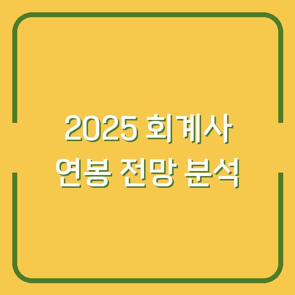 2025 회계사 연봉 전망 분석