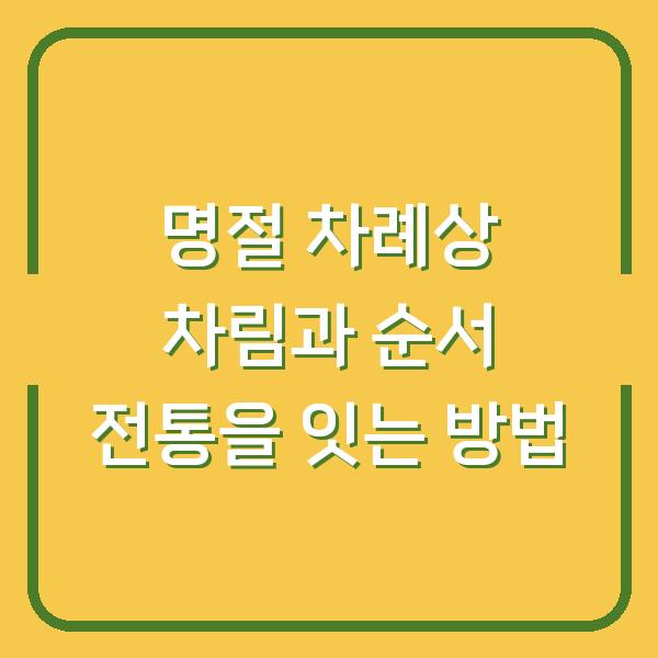 명절 차례상 차림과 순서 전통을 잇는 방법