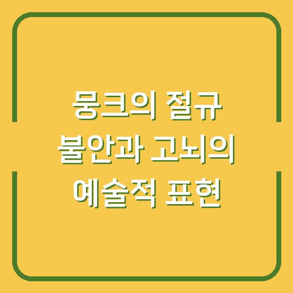 뭉크의 절규 불안과 고뇌의 예술적 표현