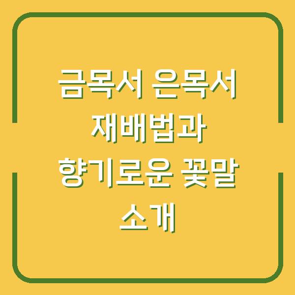 금목서 은목서 재배법과 향기로운 꽃말 소개