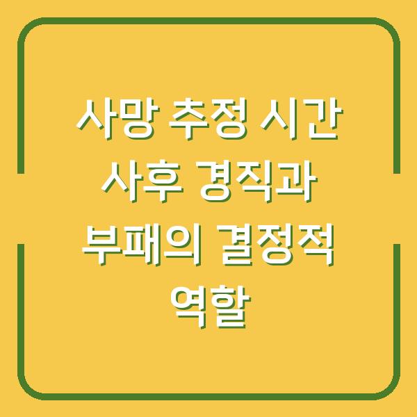 사망 추정 시간 사후 경직과 부패의 결정적 역할