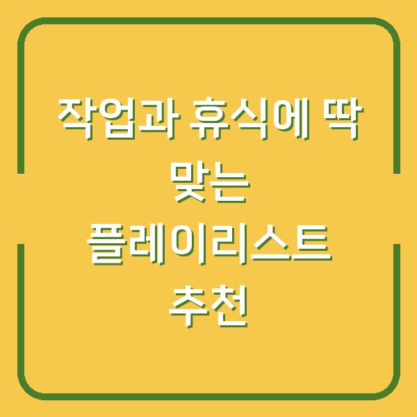 작업과 휴식에 딱 맞는 플레이리스트 추천