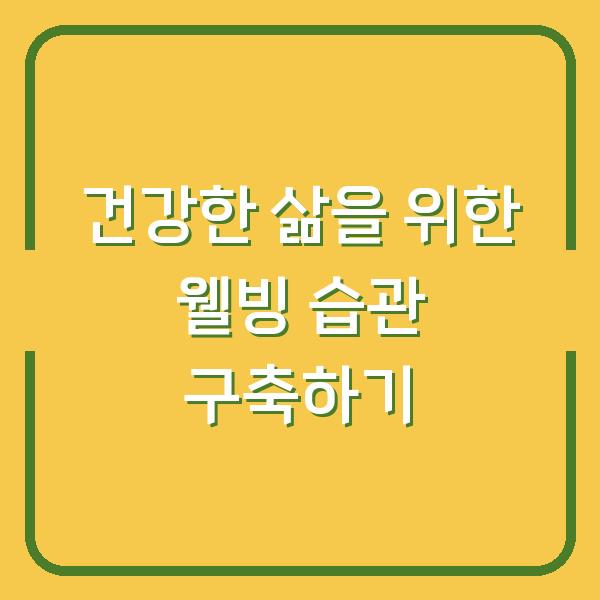 건강한 삶을 위한 웰빙 습관 구축하기