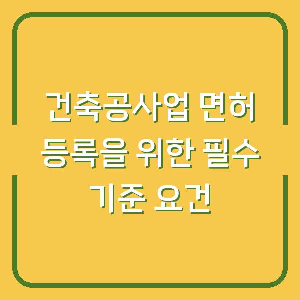건축공사업 면허 등록을 위한 필수 기준 요건