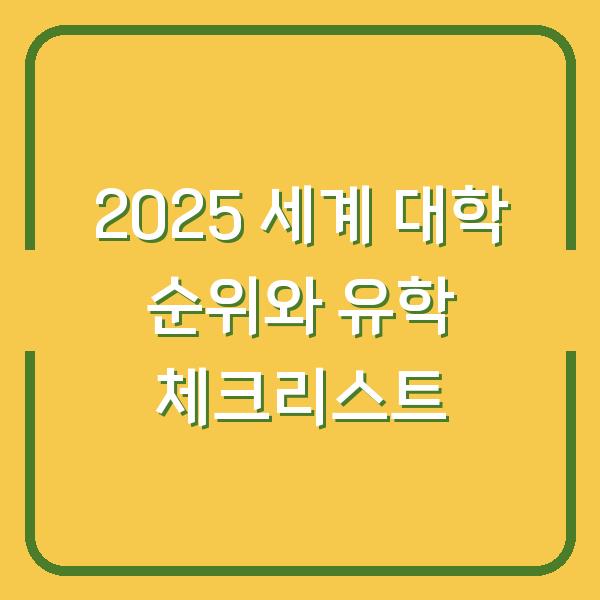 2025 세계 대학 순위와 유학 체크리스트