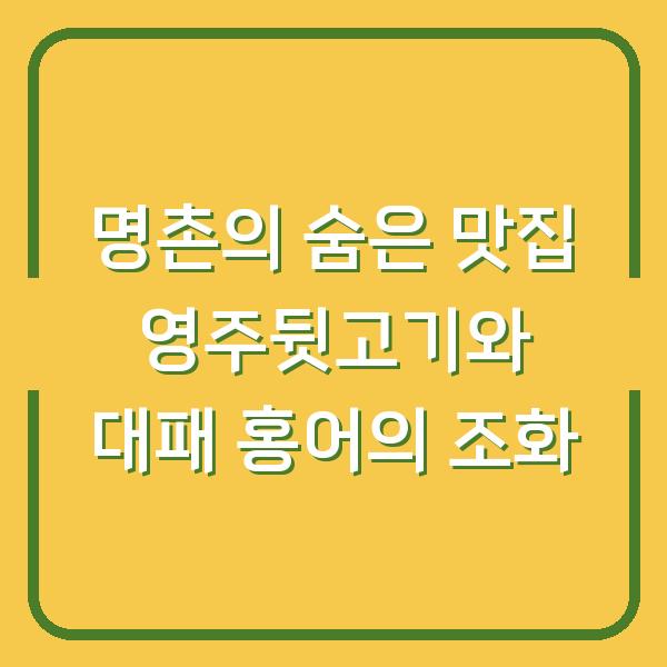 명촌의 숨은 맛집 영주뒷고기와 대패 홍어의 조화