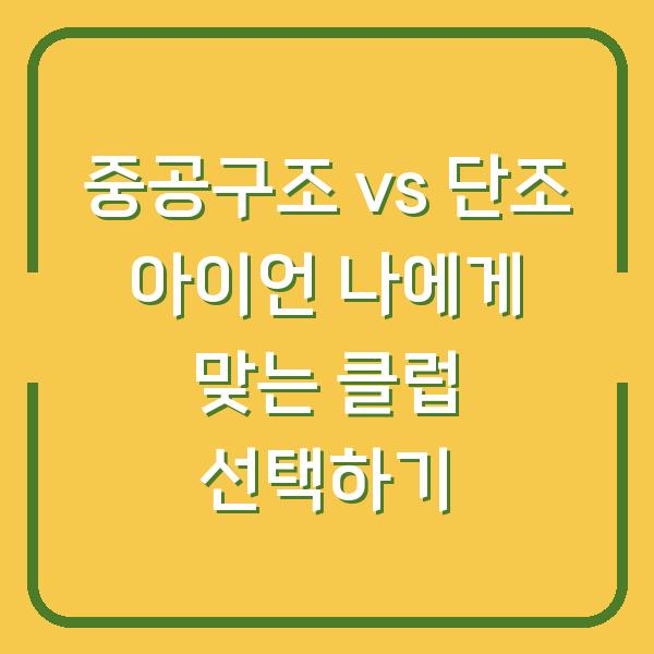 중공구조 vs 단조 아이언 나에게 맞는 클럽 선택하기
