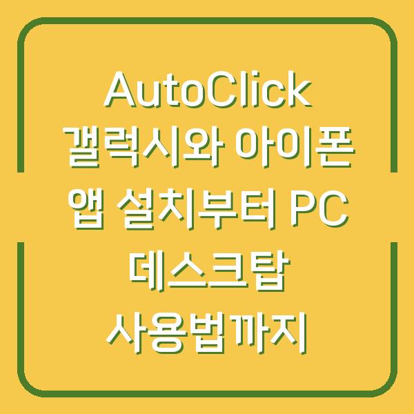 AutoClick 갤럭시와 아이폰 앱 설치부터 PC 데스크탑 사용법까지