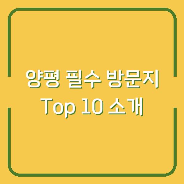 양평 필수 방문지 Top 10 소개