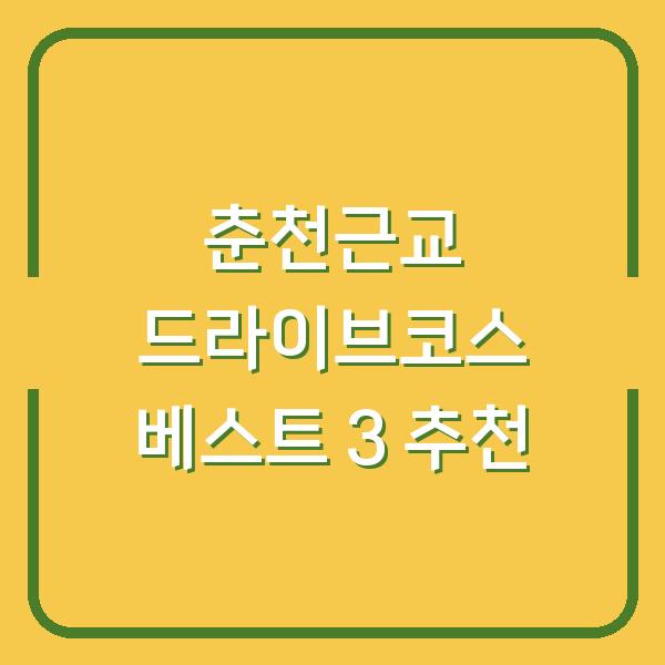 춘천근교 드라이브코스 베스트 3 추천