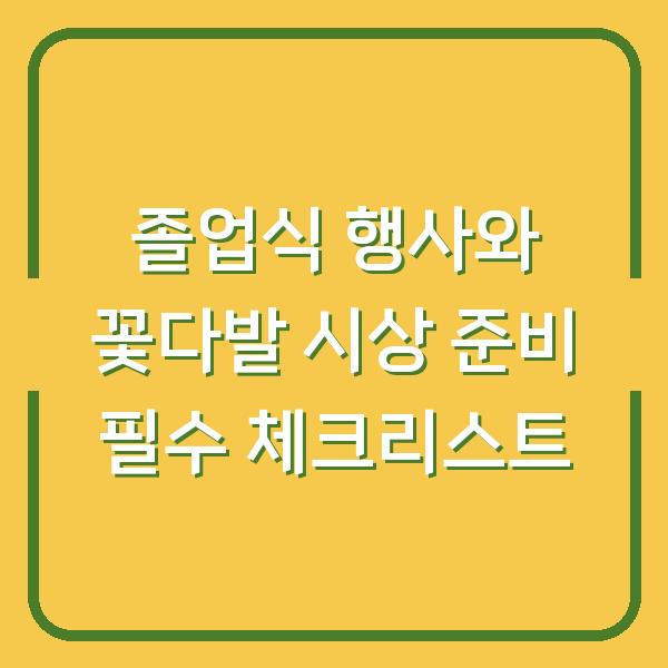 졸업식 행사와 꽃다발 시상 준비 필수 체크리스트
