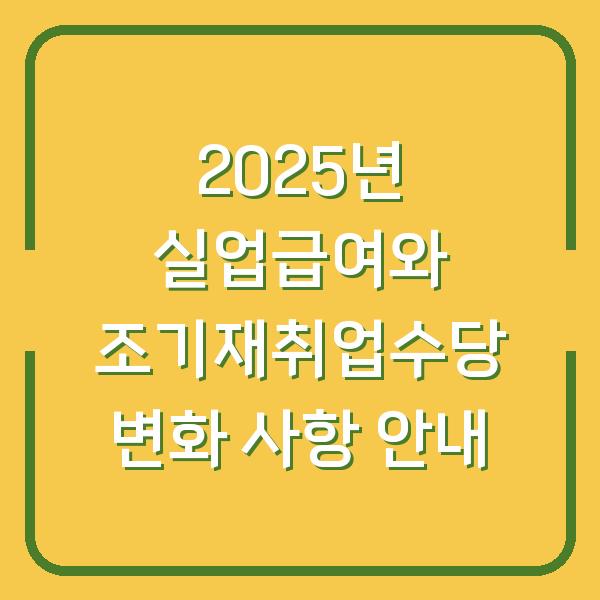 2025년 실업급여와 조기재취업수당 변화 사항 안내