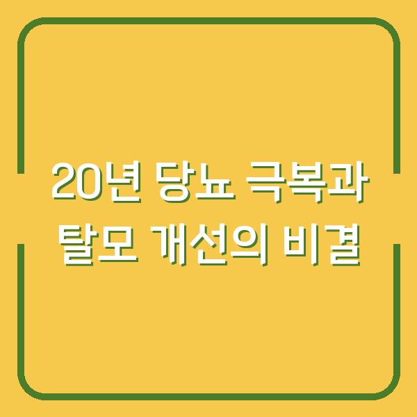20년 당뇨 극복과 탈모 개선의 비결
