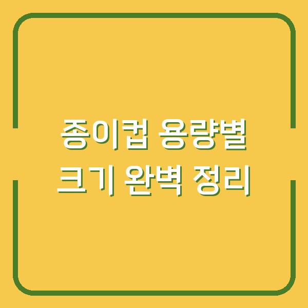 종이컵 용량별 크기 완벽 정리